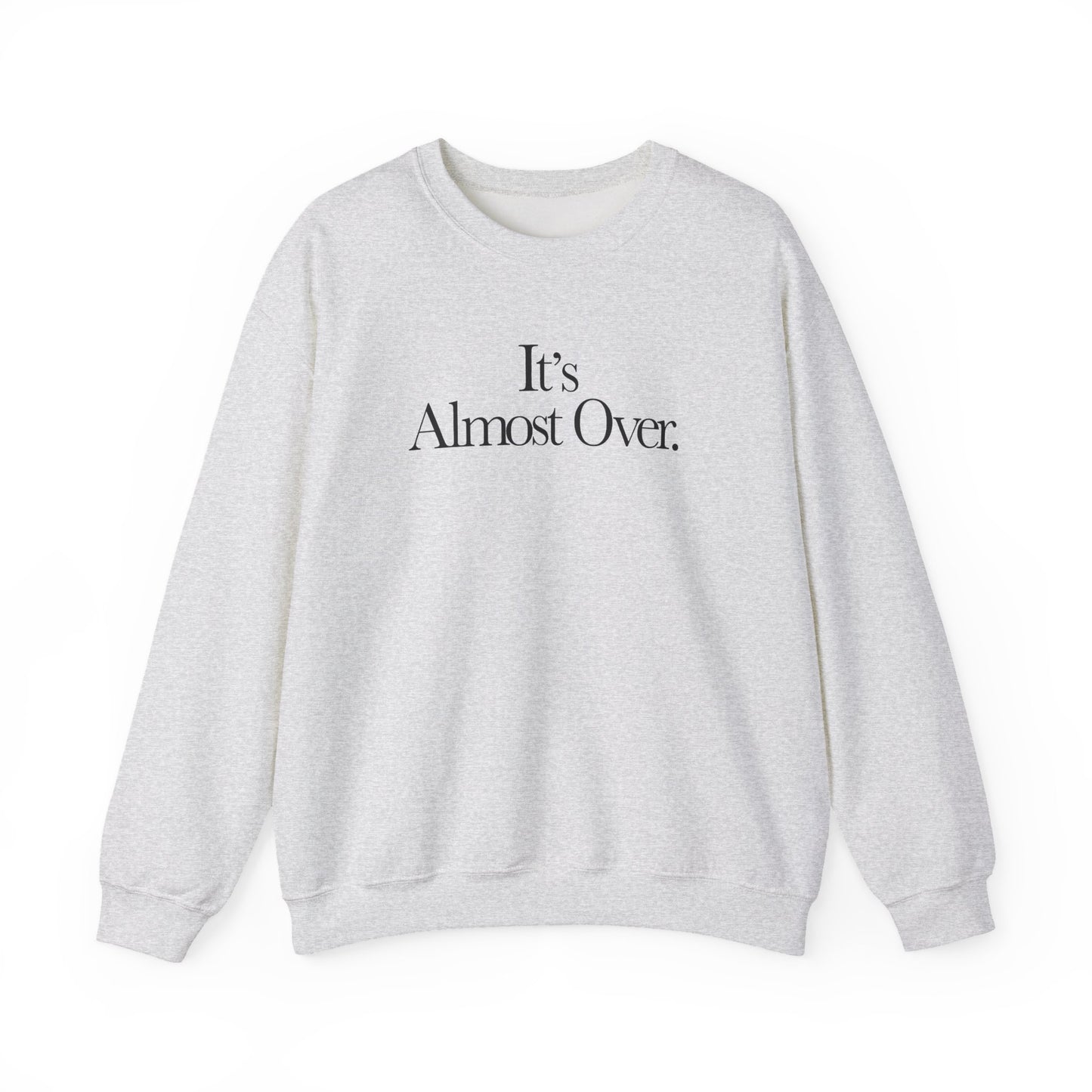 "It's Almost Over" Sweatshirt