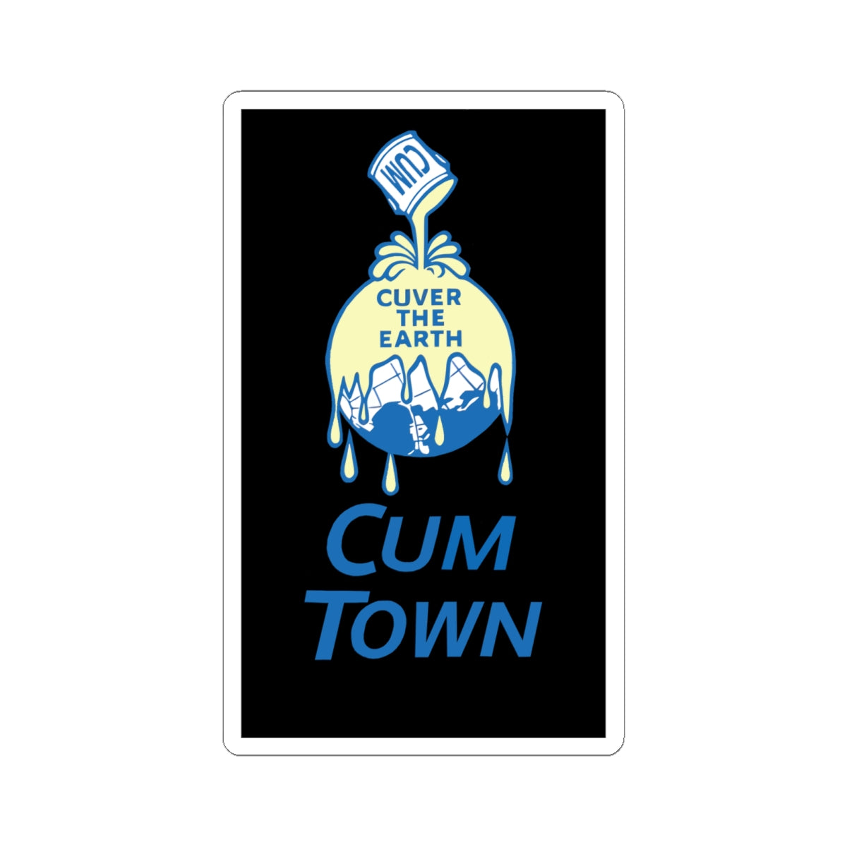 Cuver the Earth Sticker - Cum Town Sticker