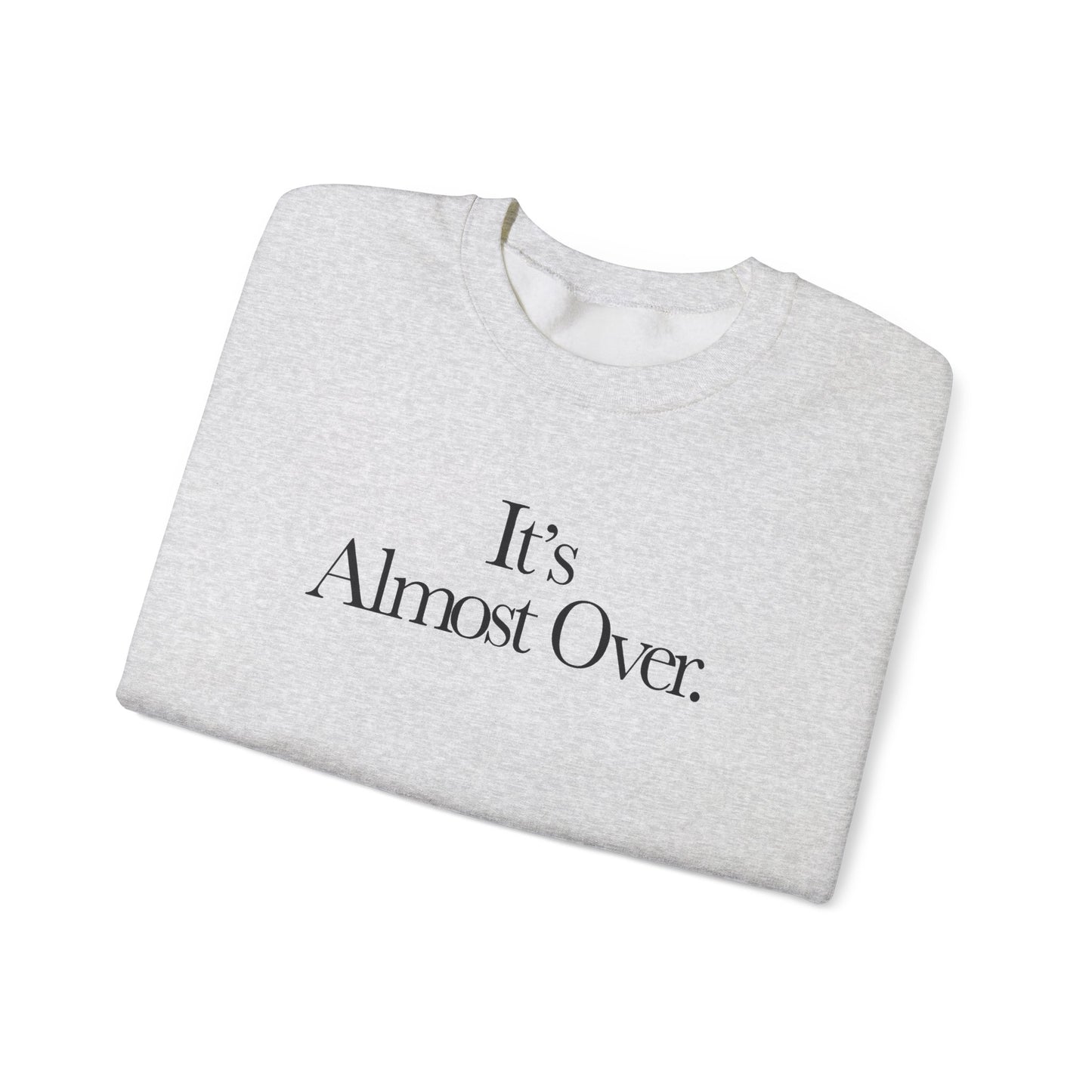 "It's Almost Over" Sweatshirt
