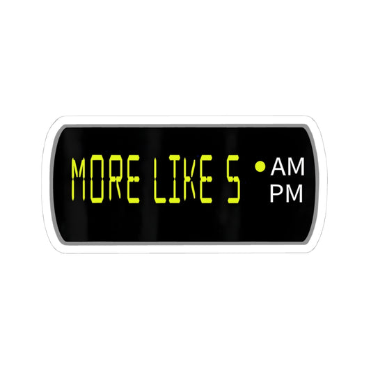 More Like 5 AM Sticker
