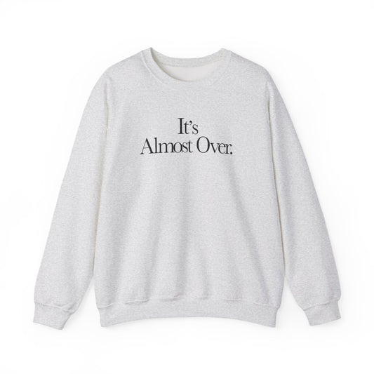 "It's Almost Over" Sweatshirt